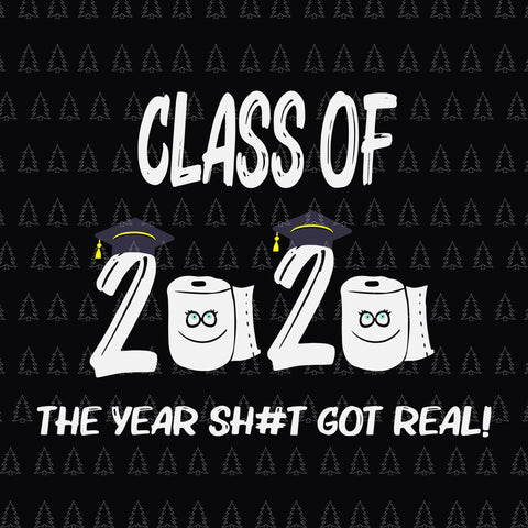 Senior class of 2020 the year when shit got real svg, senior class of 2020 shit got real, senior 2020 svg, senior 2020
