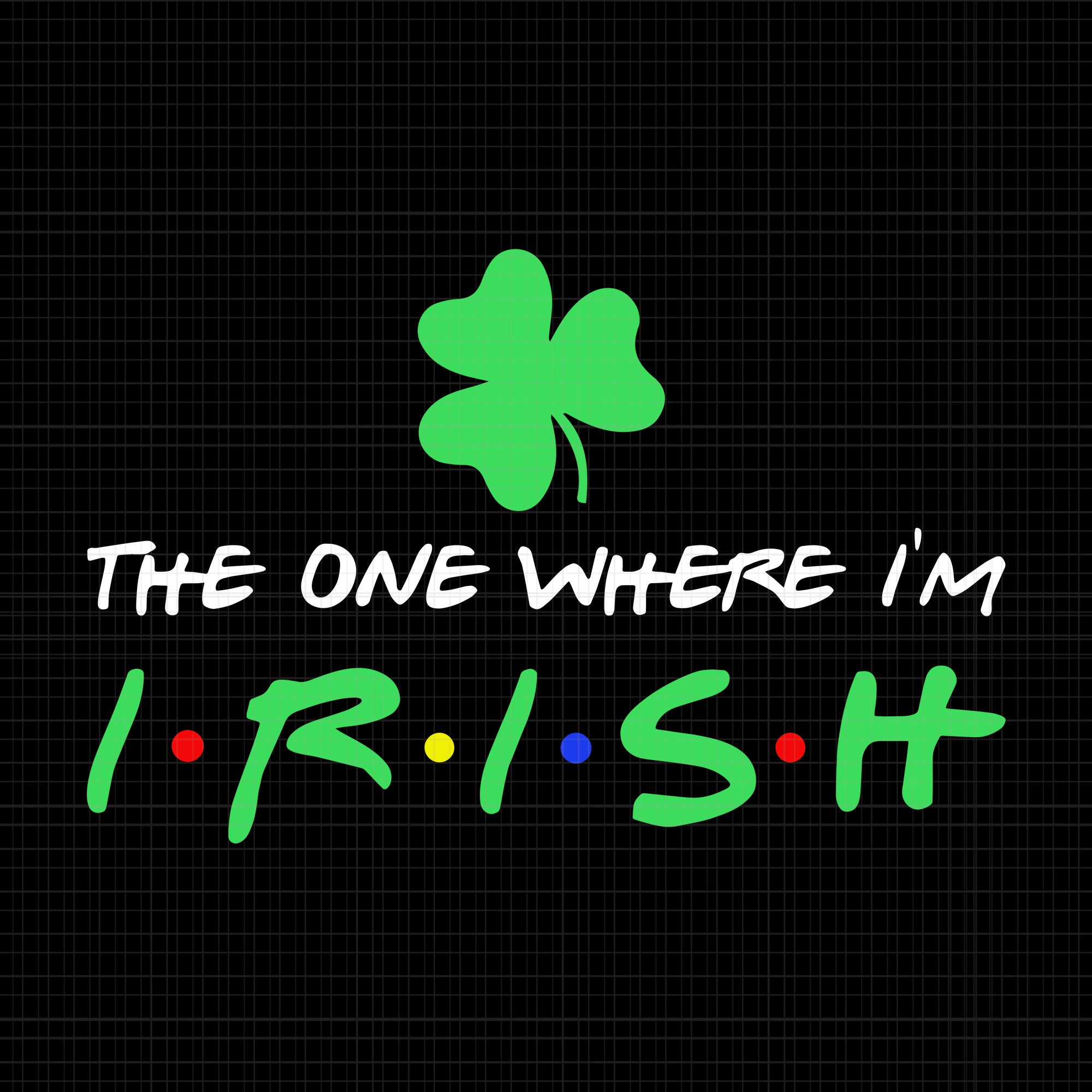 The one where i’m irish svg, the one where i’m irish shamrock lucky funny st patricks day, st patrick day svg, patrick day svg