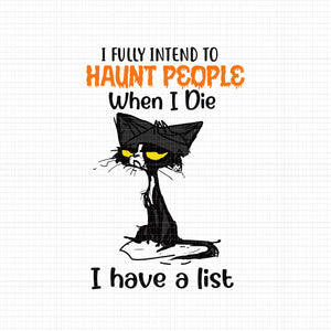 I Fully Intend To Haunt People When I Die Cat Svg, I Have A List, Haunt People Svg, Halloween Svg, Ghost Svg, Halloween Ghost, Ghost vector, Cat Svg, Black Cat