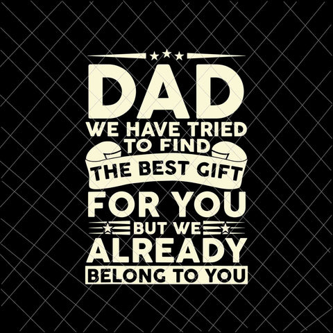 Dad We Have Tried To Find The Best Gift Svg