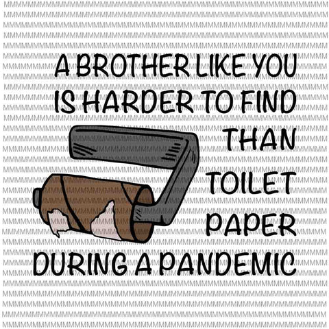 A Brother Like You Is Harder To Find Than Toilet Paper During A Pandemic svg, Funy Brother quote svg, Funny Quote svg