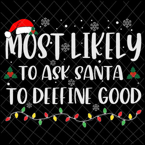 Most Likely To Ask Santa To Define Good Svg, Family Christmas Svg, Most Likely Svg, Family Xmas Svg, Quote Christmas