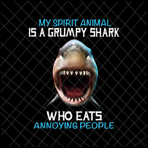 My Spirit Animal Is A Grumpy Shark Png, Who Eats Annoying People Png, Grumpy Shark Png, Shark Quote Png, Shark Png