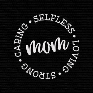 Mom Svg, Mother’s Day Svg, Mom Circle Sign Svg, Mommy Svg, Caring Selfless Loving Strong, Caring Selfless Loving Strong svg, Caring Selfless Loving Strong