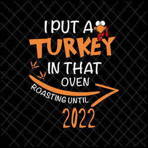 I Put A Turkey In That Oven Roasting Until 2022 Svg, Thanksgiving Dad Man Svg, Funny Quote Thanksgiving Svg