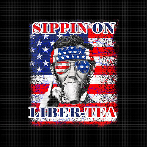 Sippin on Liberty- Tea PNG, Sippin on Liberty 4th of July Men Abraham Lincoln Flag, 4th of July vector
