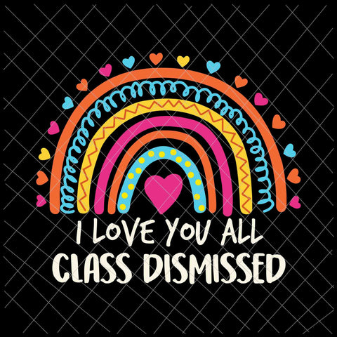 I Love You All Class Dismissed Svg, Teacher Last Day Of School Svg, Last of School Svg, Day Of School Svg, Teacher Life Svg