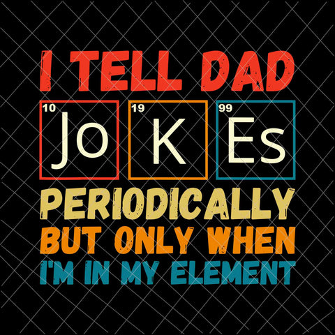 I Tell Dad Jokes Periodically, But Only When I'm In My Element Svg