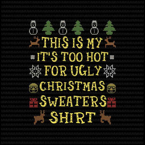 This Is My It's Too Hot For Ugly Christmas Sweaters svg, funny quote christmas 2020 svg, Ugly Christmas Sweaters svg for Cricut Silhouette