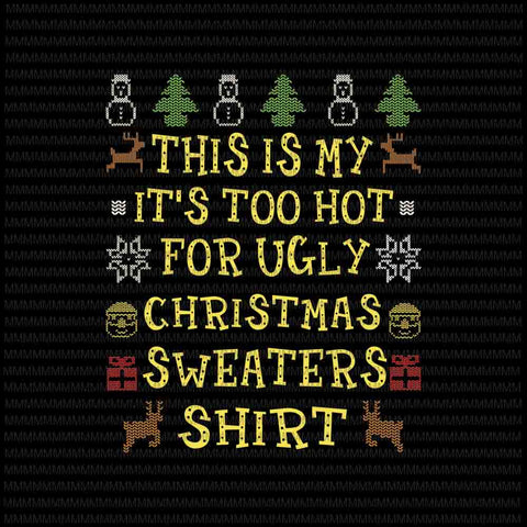 This Is My It's Too Hot For Ugly Christmas Sweaters svg, funny quote christmas 2020 svg, Ugly Christmas Sweaters svg for Cricut Silhouette