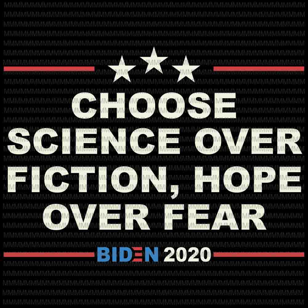 Choose Science Over Fiction, Hope Over Fear svg, Joe Biden 2020 vector, Biden quote, Biden president svg, anti trump svg, biden victory svg