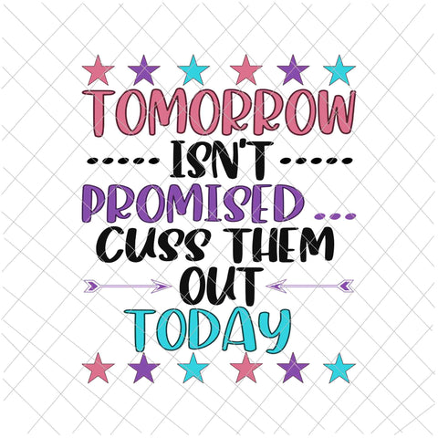 Tomorrow Isn't Promised Svg, Cuss Them Out Today Svg, Funny Quote Svg