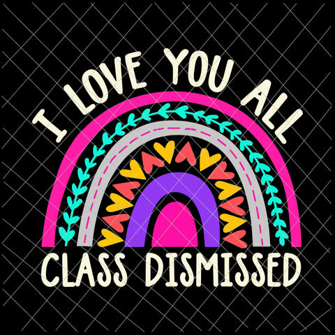 I Love You All Class Dismissed Svg, Last Day Of School Svg, Teacher Life Svg