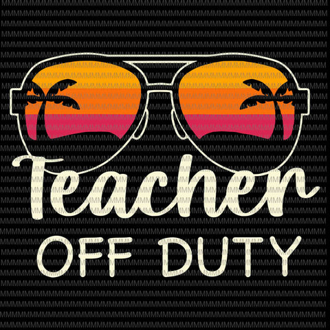 Teacher Off Duty Sunglasses Beach Sunset Svg, Teacher Off Duty Svg, Teacher Life Svg, Funny Teacher Svg