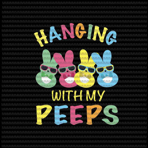 Hangin With My Peeps Svg, Cute Bunny Easter Family Svg, Easter day svg, Easter basket Svg, Rabbit Easter day