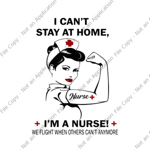 I can’t stay at home i’m a nurse we fight when others can’t anymore svg, strong woman nurse, strong woman svg, strong woman, nurse svg