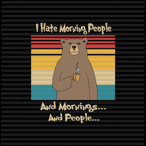 I hate morning people and mornings and people svg, funny bear svg, funny quote svg, bear svg, for Cricut and Silhoueete