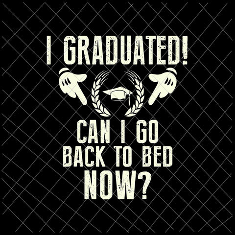 I Graduated Can I Go Back to Bed Svg, Graduation Svg, Last Day Of School Svg