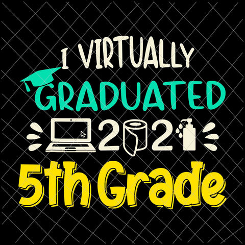 I Virtually Graduated 5th Grade Graduation Svg, Class Of 2021 Svg, Day Of School 2021 Svg