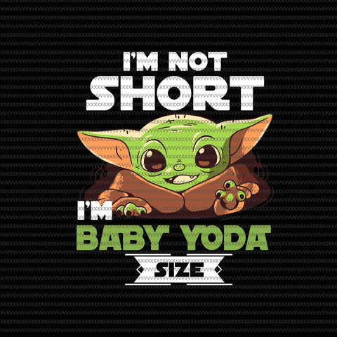 I'm not short i'm baby yoda size, Baby on board, Baby yoda svg, baby yoda vector, baby yoda digital file, star wars svg, star wars vector, The Mandalorian the child svg
