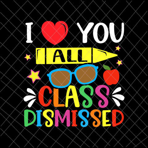 I Love You All Class Dismissed Svg, Teacher Last Day Of School Svg, Last Day Of School Svg