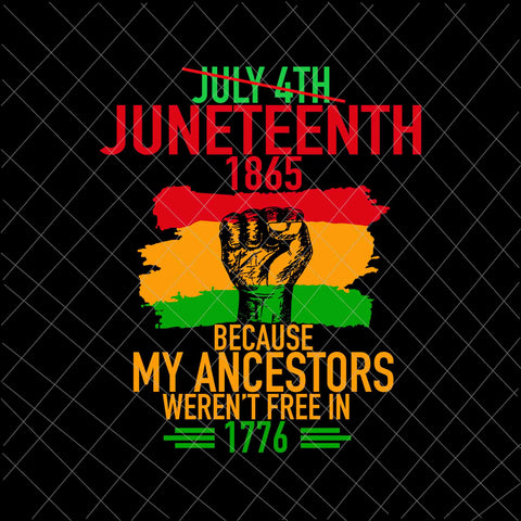 July 4th Juneteenth 1865 Because My Ancestors Svg, Juneteenth Day Svg, Indepedence Day Svg, Black African Flag Svg, Black History Month Svg