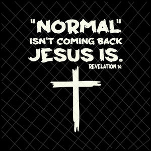 Normal Isn't Coming Back But Jesus Is Revelation 14 Svg, Jesus Svg, Jesus Is Revelation 14 Svg