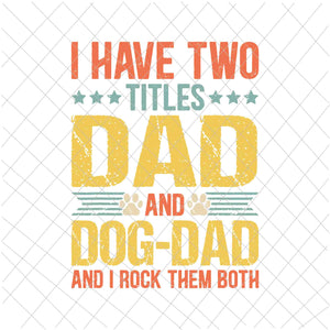 I Have Two Titles Dad And Dog Dad Svg, Dog Lover Dad Funny Puppy Father Svg, Quote Fathers Day Saying Svg