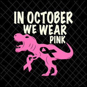 In October We Wear Pink Dinosaur Svg, Breast Cancer Awareness Svg, Breast Cancer Svg, Pink Ribbon Svg, Autumn Svg, Pink Dinosaur Svg, Dinosaur Svg