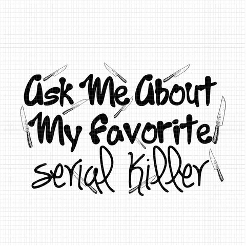 Ask Me About My Favorite Serial Killer Svg, Serial Killer Svg, Serial Killer Halloween, Halloween Svg, Ghost Svg