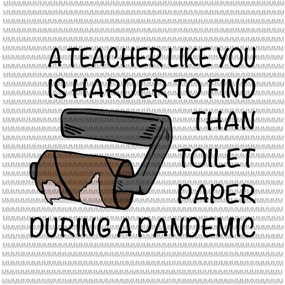 A Teacher Like You Is Harder To Find Than Toilet Paper During A Pandemic svg, Funy Mom quote svg, Funny Quote svg