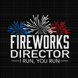 Fireworks Director I Run You Run SVG, Fireworks Director I Run You Run 4th Of July, Fireworks Director If I Run You Run svg, Fireworks svg, 4th of July svg, 4th of July vector