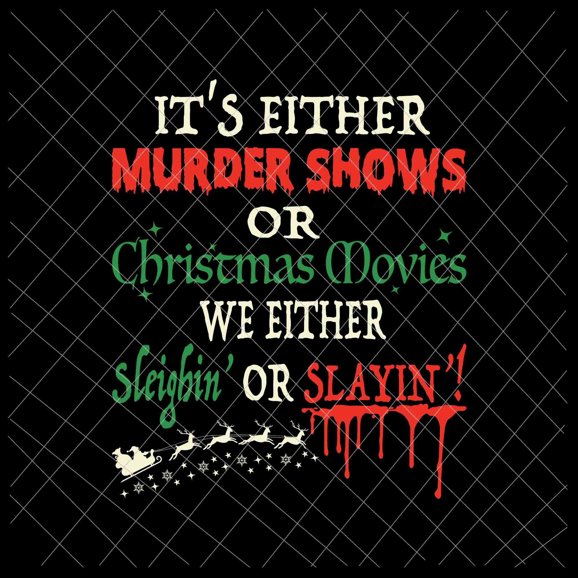 It’s either murder shows or christmas movies svg, we either sleighin' or slayin' svg, christmas movies svg, funny christmas svg