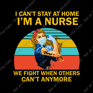I can’t stay at home i’m a nurse we fight when others can’t anymore png, strong woman png, strong woman nurse, nurse png