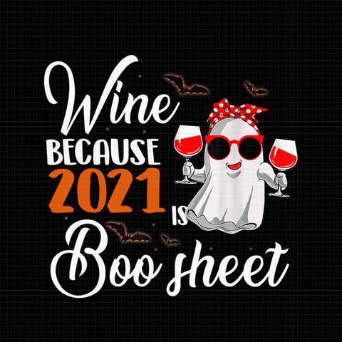 Wine Because 2021 Is Boo Sheet Png, Women Wine Because 2021 Is Boo Sheet Ghost Drink Lover, Boo Sheet Png, Halloween Png, Ghost Png, Ghost Halloween vector