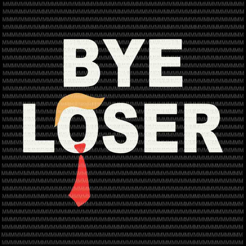 Bye loser svg, Trump Lost svg, You Are Fired vector, Trump Fired svg, anti trump svg, biden for president svg