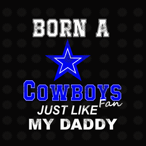 Born a cowboys fan just like my daddy svg, Dallas Cowboys svg, Cowboys svg, Football svg, Dallas Cowboys logo, Dallas Cowboys, skull Dallas Cowboys file,Svg, png, dxf,eps file for Cricut, Silhouette