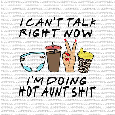 I Can't Talk Right Now I'm Doing Hot Aunt Svg, Hot Aunt Svg, Funny Aunt Quote svg