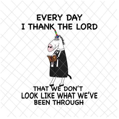 Every Day I Thank The Lord, That We Don't Look Like What We've Been Through Svg, Unicor Preacher Svg, Funny Unicor, God Quote Svg