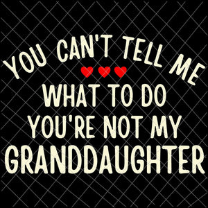 You Cant Tell Me What To Do You're Not My Granddaughter Svg, Father's Day Svg