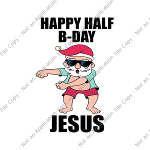 Happy Half Bday Jesus Svg, Happy Half Bday Jesus Christmas in July Santa Xmas, Santa Svg, Santa dabbing, Christmas Svg