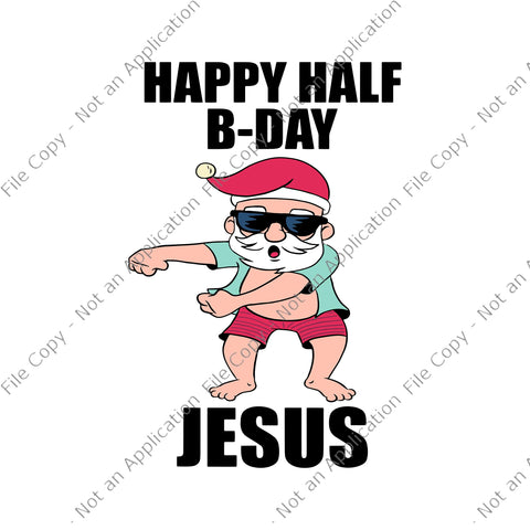 Happy Half Bday Jesus Svg, Happy Half Bday Jesus Christmas in July Santa Xmas, Santa Svg, Santa dabbing, Christmas Svg