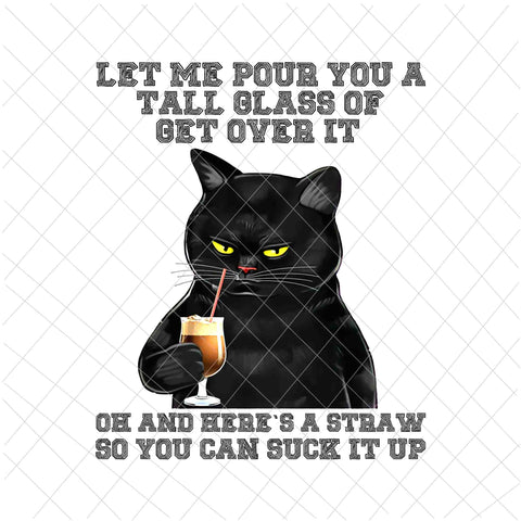 Let Me Pour You A Tall Glass Of Get Over It Black Cat Png, Funny Cat Png, Black Cat Quote Png