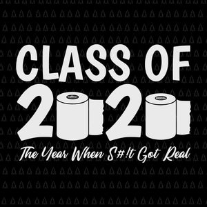Class of quarantined 2020 svg, class of 2020 the year when shit got real, Class of quarantined seniors 2020, senior 2020 svg, senior 2020