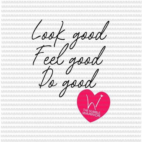 Look good, Feel good, Do good Svg, The Humble Warrior Svg, The Humble Warrior Svg, Funny Mothers Day Svg, Quote Mothers Day Svg
