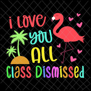 I Love You All Class Dismissed Svg, End Of School Year Teacher Svg, Day Of School Svg