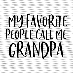 My favorite people call me Grandpa, Grandpa svg, Grandpa Life svg, My favorite people call me Grandpa png, My favorite people call me Grandpa, father day svg, father day