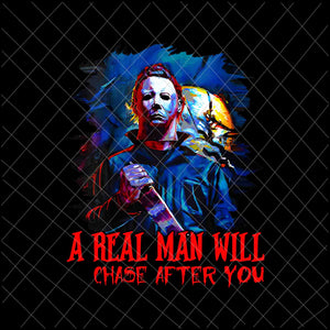 A Real Man Will Chase After You Png, Michael Myers Png, Funny Halloween Quote Design Png, Funny Real Man Png