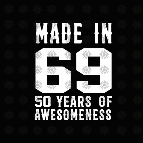 Made in 69 50 years of awesomeness svg, 50 years svg, 1969 svg, 1969 years, eps, dxf, svg, png file