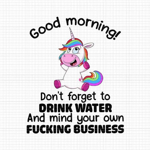 Good Morning Unicorn Png, Don't Forget To Drink Water And Mind Your Own Fucking Business, Unicorn Png, Unicorn vector, Funny Unicorn Png